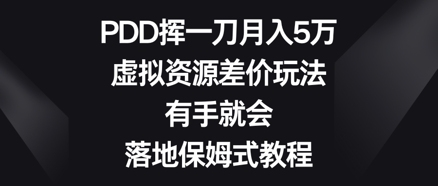 PDD挥一刀月入5万，虚拟资源差价玩法，有手就会，落地保姆式教程_北创网