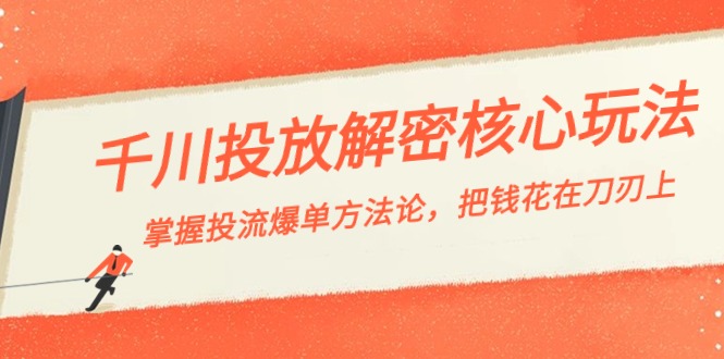 千川投流-解密核心玩法，掌握投流 爆单方法论，把钱花在刀刃上_北创网