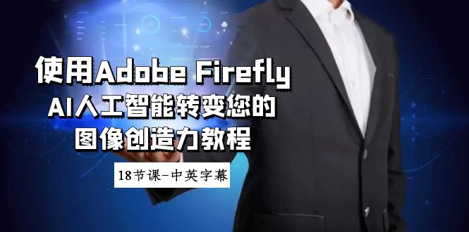 使用Adobe Firefly AI人工智能转变您的图像创造力教程-18节课-中英字幕_北创网