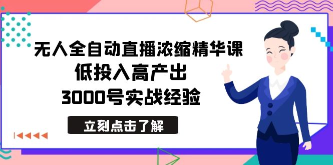 最新无人全自动直播浓缩精华课，低投入高产出，3000号实战经验_北创网