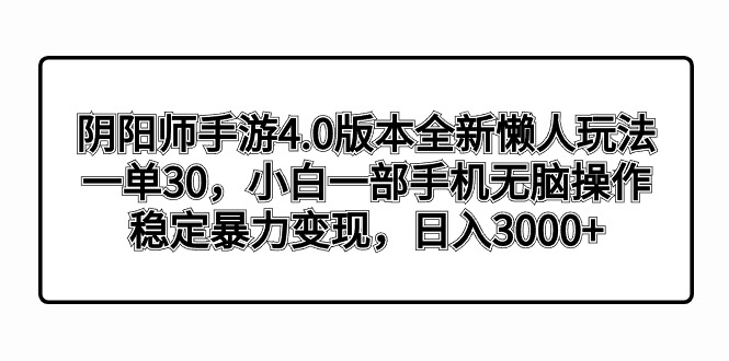 阴阳师手游4.0版本全新懒人玩法，一单30，小白一部手机无脑操作，稳定暴…_北创网