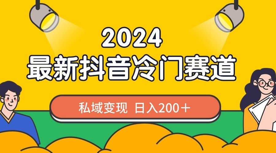 2024抖音最新冷门赛道，私域变现轻松日入200＋，作品制作简单，流量爆炸_北创网