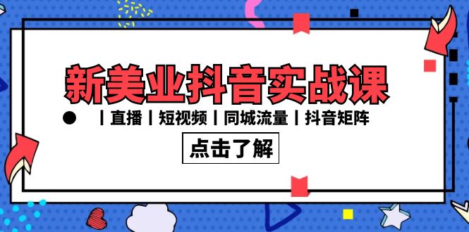 新美业抖音实战课丨直播丨短视频丨同城流量丨抖音矩阵（30节课）_北创网