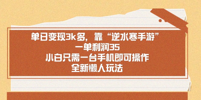 单日变现3k多，靠“逆水寒手游”，一单利润35，小白只需一台手机即可操…_北创网