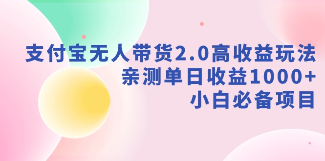 支付宝无人带货2.0高收益玩法，亲测单日收益1000+，小白必备项目_北创网