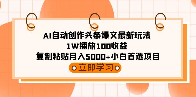 AI自动创作头条爆文最新玩法 1W播放100收益 复制粘贴月入5000+小白首选项目_北创网