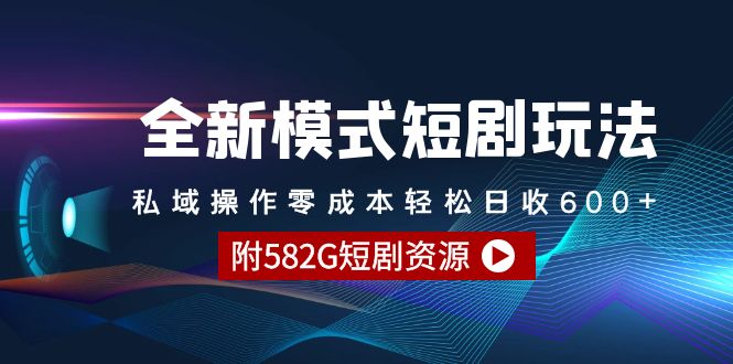 全新模式短剧玩法–私域操作零成本轻松日收600+（附582G短剧资源）_北创网