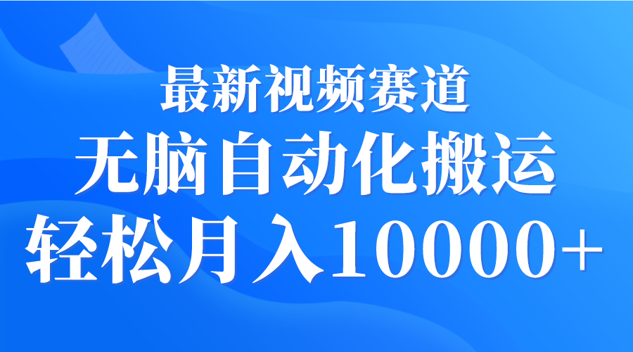 最新视频赛道 无脑自动化搬运 轻松月入10000+_北创网