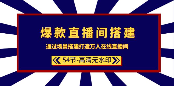 爆款直播间-搭建：通过场景搭建-打造万人在线直播间（54节-高清无水印）_北创网