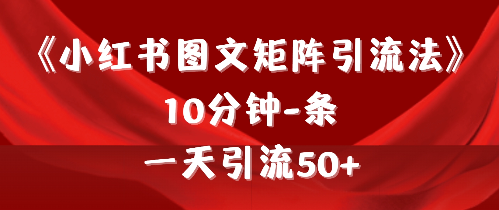 《小红书图文矩阵引流法》 10分钟-条 ，一天引流50+_北创网