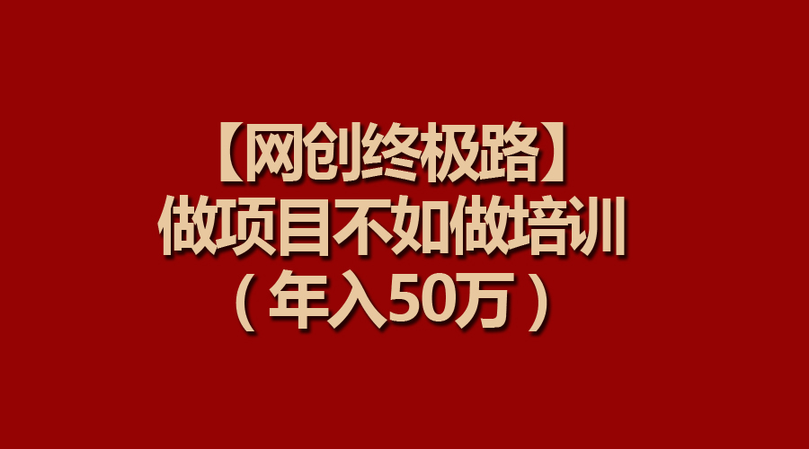 【网创终极路】做项目不如做项目培训，年入50万_北创网