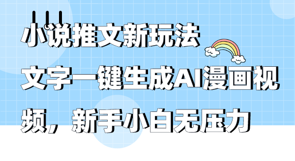 小说推文新玩法，文字一键生成AI漫画视频，新手小白无压力_北创网