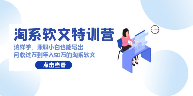 淘系软文特训营：这样学，兼职小白也能写出月收过万到年入50万的淘系软文_北创网