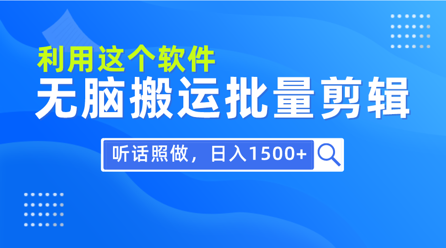 每天30分钟，0基础用软件无脑搬运批量剪辑，只需听话照做日入1500+_北创网