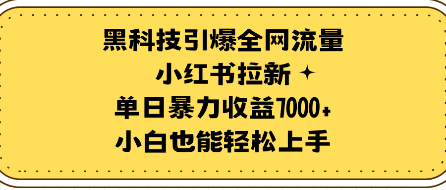 黑科技引爆全网流量小红书拉新，单日暴力收益7000+，小白也能轻松上手_北创网