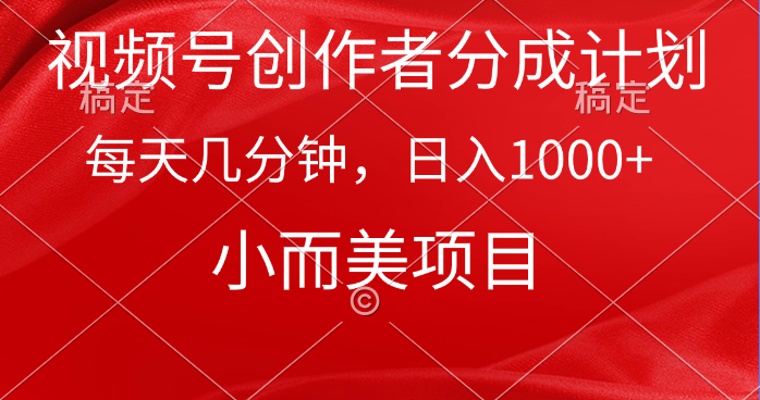 视频号创作者分成计划，每天几分钟，收入1000+，小而美项目_北创网