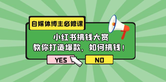 自媒体博主必修课：小红书搞钱大赏，教你打造爆款，如何搞钱（11节课）_北创网