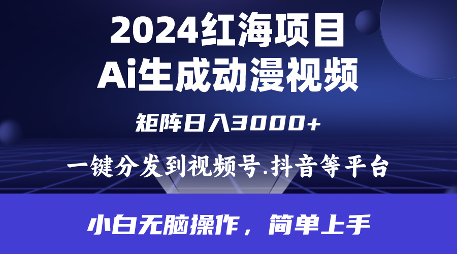 2024年红海项目.通过ai制作动漫视频.每天几分钟。日入3000+.小白无脑操…_北创网