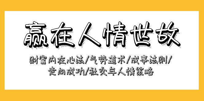 赢在-人情世故：财富内在心法/气势道术/成事法则/走向成功/社交与人情策略_北创网