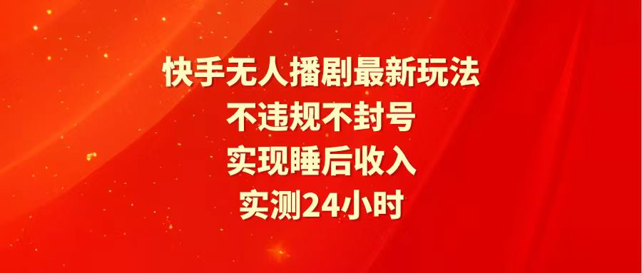 快手最新无人播剧玩法，24小时不违规不封号，实现睡后收入_北创网