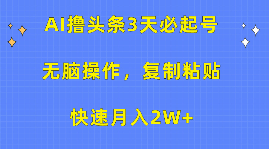 AI撸头条3天必起号，无脑操作3分钟1条，复制粘贴快速月入2W+_北创网