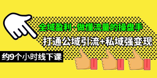 全域盈利·做懂流量的操盘手，打通公域引流+私域强变现，约9个小时线下课_北创网