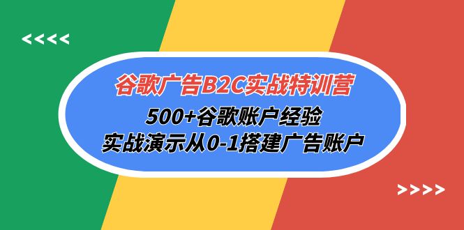 谷歌广告B2C实战特训营，500+谷歌账户经验，实战演示从0-1搭建广告账户_北创网