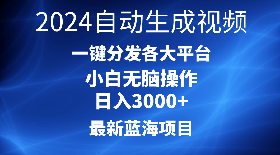 2024最新蓝海项目AI一键生成爆款视频分发各大平台轻松日入3000+，小白…_北创网