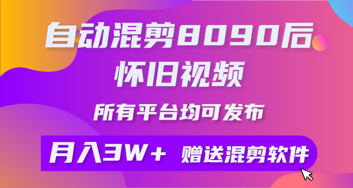 自动混剪8090后怀旧视频，所有平台均可发布，矩阵操作月入3W+附工具+素材_北创网