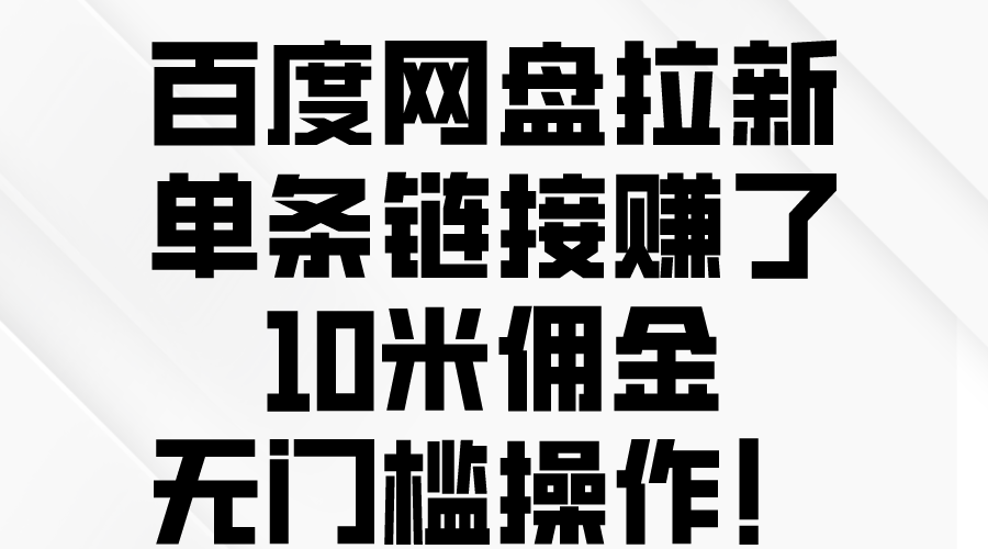 百度网盘拉新，单条链接赚了10米佣金，无门槛操作！_北创网