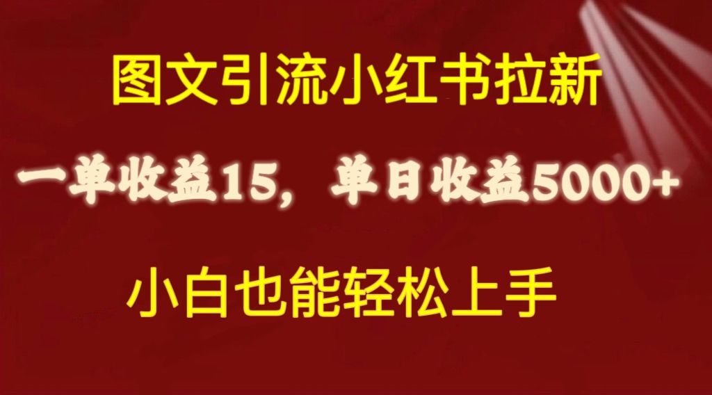 图文引流小红书拉新一单15元，单日暴力收益5000+，小白也能轻松上手_北创网