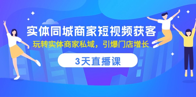 实体同城商家短视频获客，3天直播课，玩转实体商家私域，引爆门店增长_北创网