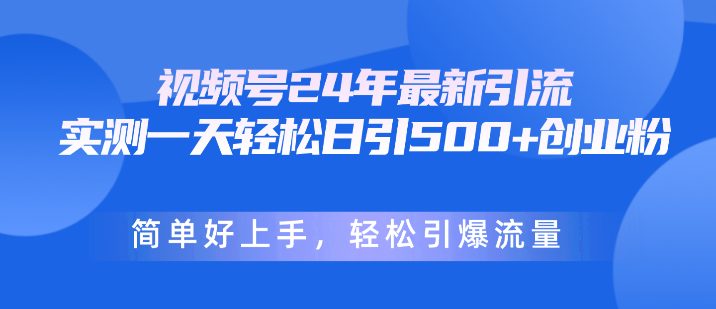 视频号24年最新引流，一天轻松日引500+创业粉，简单好上手，轻松引爆流量_北创网