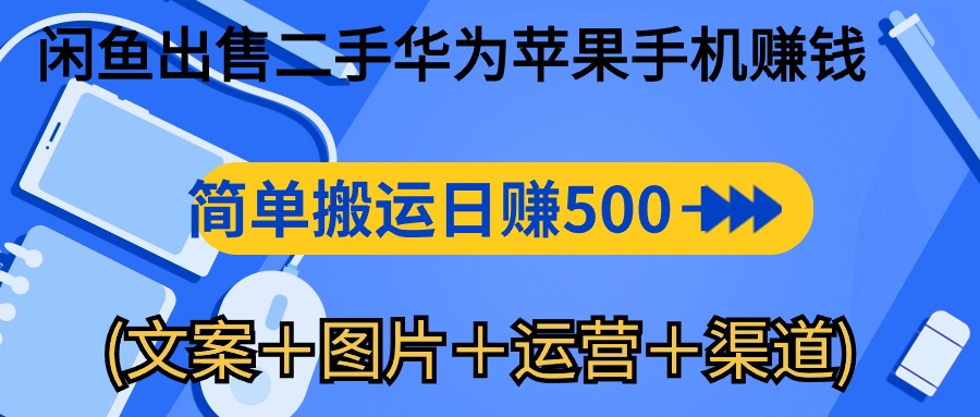 闲鱼出售二手华为苹果手机赚钱，简单搬运 日赚500-1000(文案＋图片＋运…_北创网