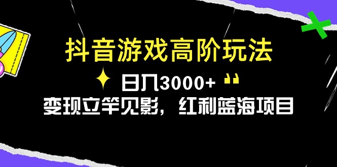 抖音游戏高阶玩法，日入3000+，变现立竿见影，红利蓝海项目_北创网