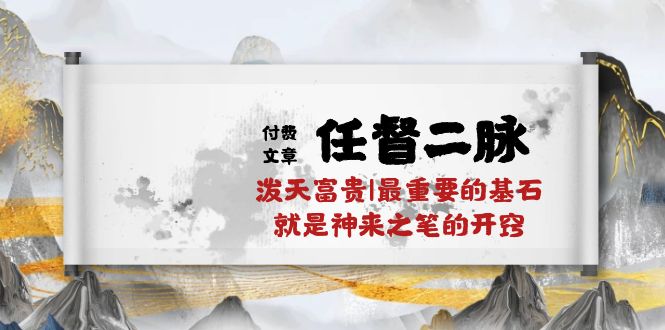 某付费文章《任督 二脉 泼天富贵|最重要的基石 就是神来之笔的开窍|万字》_北创网