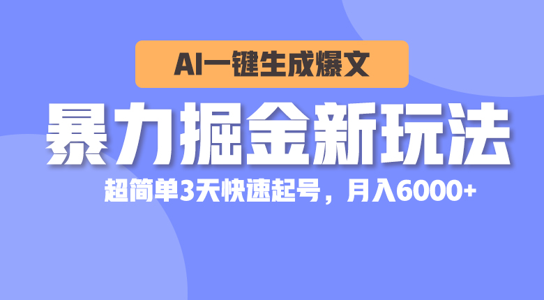 暴力掘金新玩法，AI一键生成爆文，超简单3天快速起号，月入6000+_北创网