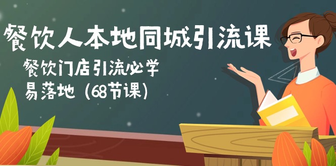 餐饮人本地同城引流课：餐饮门店引流必学，易落地（68节课）_北创网