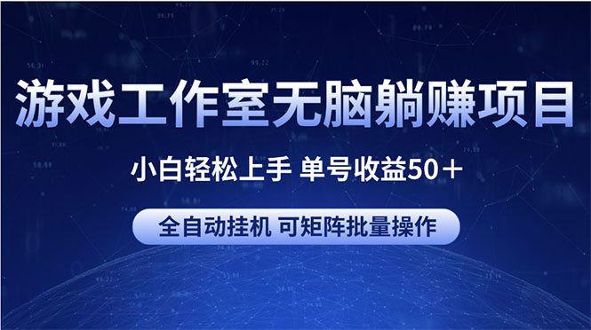 游戏工作室无脑躺赚项目 小白轻松上手 单号收益50＋ 可矩阵批量操作_北创网