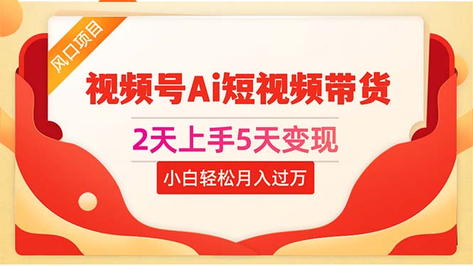 2天上手5天变现视频号Ai短视频带货0粉丝0基础小白轻松月入过万_北创网