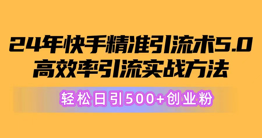 24年快手精准引流术5.0，高效率引流实战方法，轻松日引500+创业粉_北创网