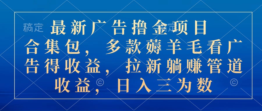 最新广告撸金项目合集包，多款薅羊毛看广告收益 拉新管道收益，日入三为数_北创网