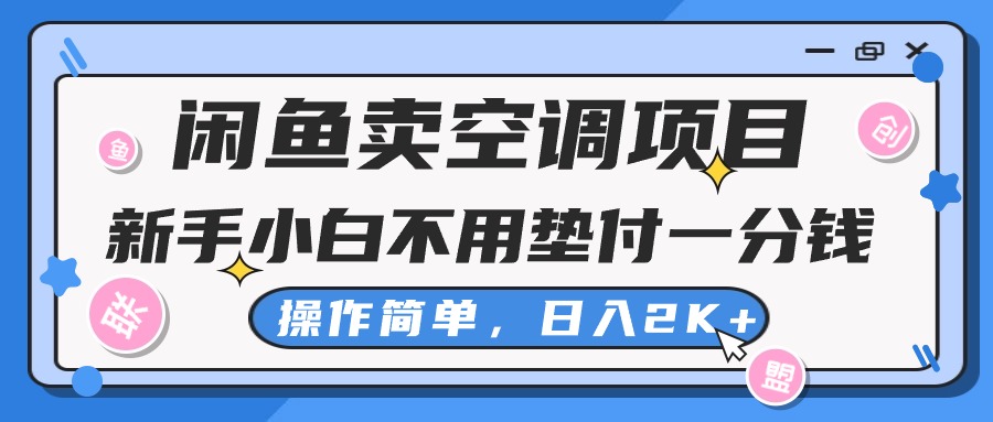 闲鱼卖空调项目，新手小白一分钱都不用垫付，操作极其简单，日入2K+_北创网