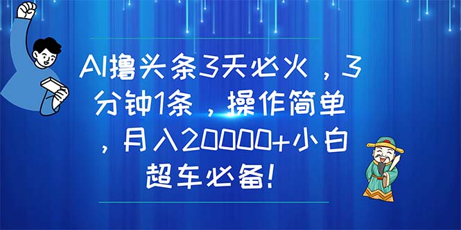 AI撸头条3天必火，3分钟1条，操作简单，月入20000+小白超车必备！_北创网