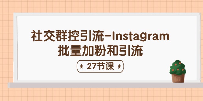 社交群控引流-Instagram批量加粉和引流（27节课）_北创网