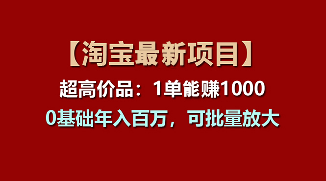 【淘宝项目】超高价品：1单赚1000多，0基础年入百万，可批量放大_北创网