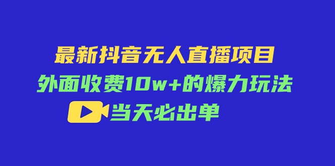 最新抖音无人直播项目，外面收费10w+的爆力玩法，当天必出单_北创网