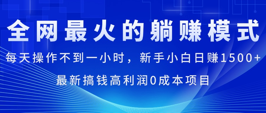 全网最火的躺赚模式，每天操作不到一小时，新手小白日赚1500+，最新搞…_北创网