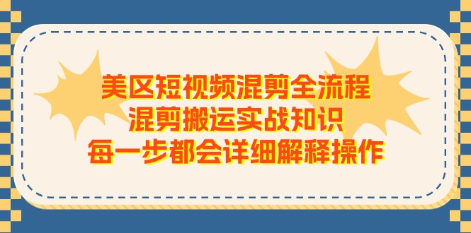 美区短视频混剪全流程，混剪搬运实战知识，每一步都会详细解释操作_北创网