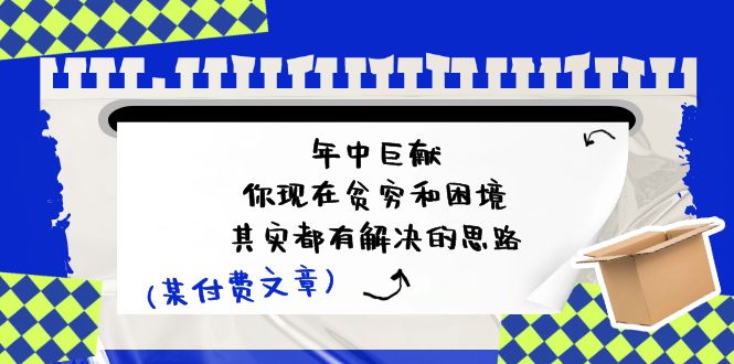 某付费文：年中巨献-你现在贫穷和困境，其实都有解决的思路 (进来抄作业)_北创网